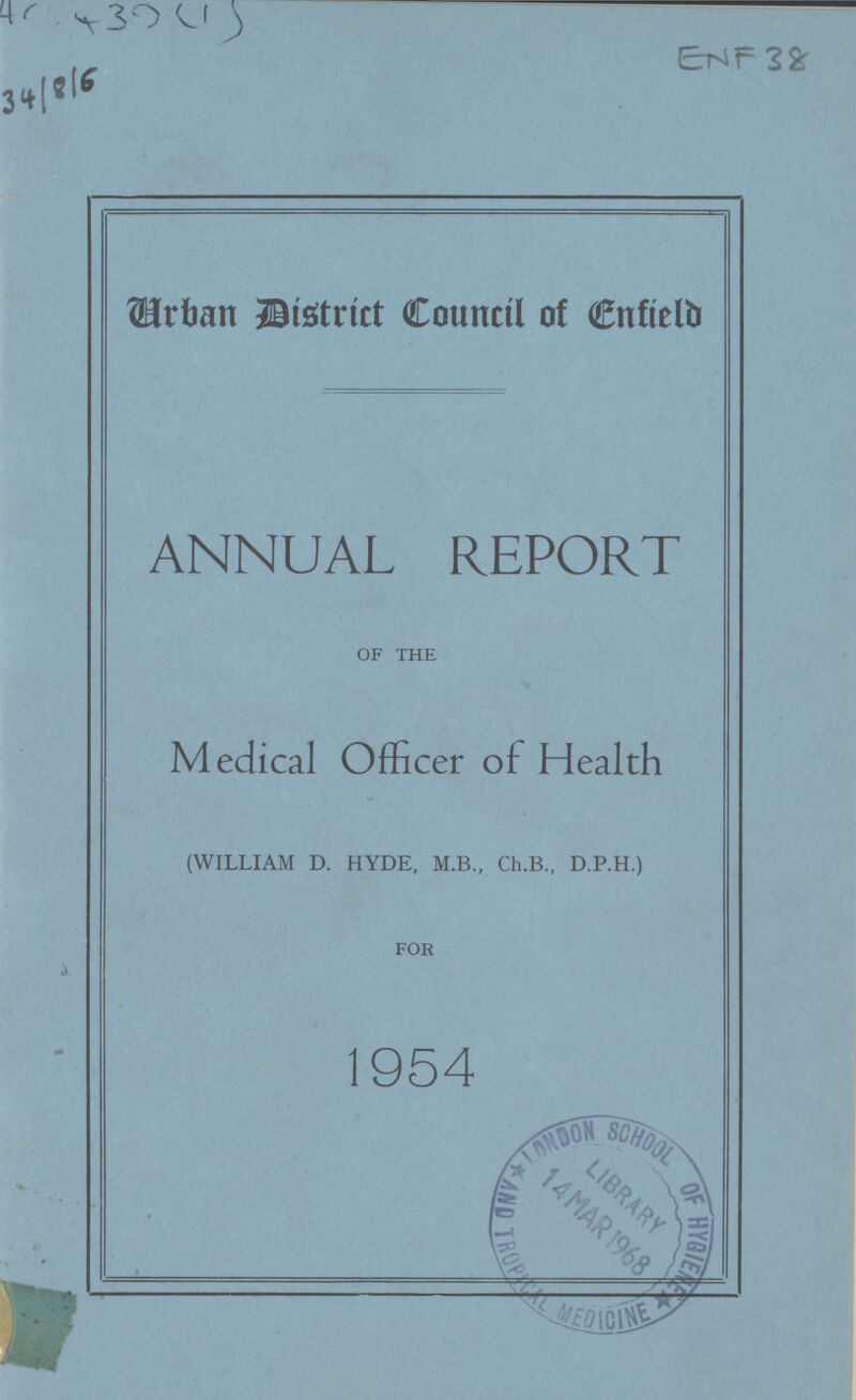 ENF38 34/8/6 Urban District Council of Enfield ANNUAL REPORT OF THE Medical Officer of Health (WILLIAM D. HYDE, M.B., Ch.B., D.P.H.) FOR 1954