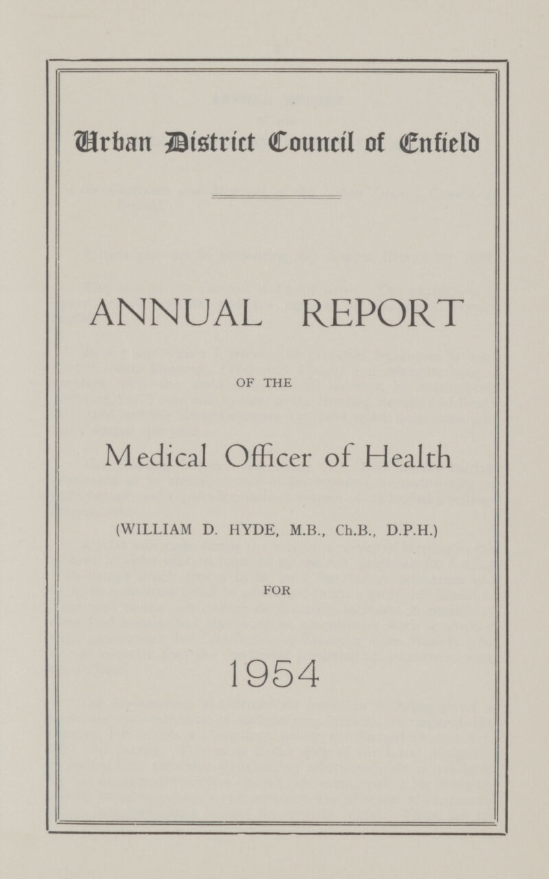 Urban district Council of Enfield ANNUAL REPORT OF THE Medical Officer of Health (WILLIAM D. HYDE, M.B., Ch.B., D.P.H.) FOR 1954