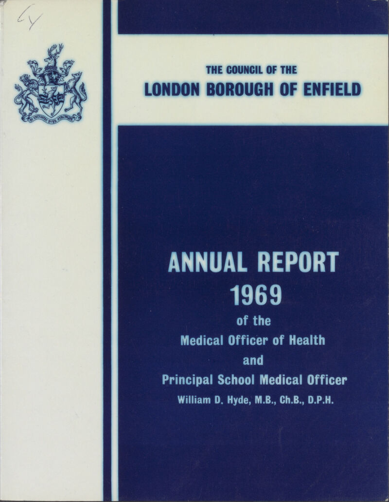 THE COUNCIL OF THE LONDON BOROUGH OF ENFIELD ANNUAL REPORT 1969 of the Medical Officer of Health and Principal School Medical Officer William D. Hyde, M.B., Ch.B., D.P.H. I