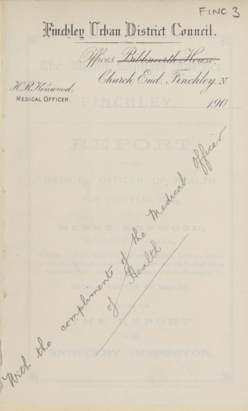 FINC 3 Finchley Urban Drstrict Council. Offices Church End. Finchley.N. 190. H.R. Kenwood. Medical Officer. With the compliments of the medical officer of Health ^yfe//ii/sr><rt/, ^ / Medical Officer. M / /