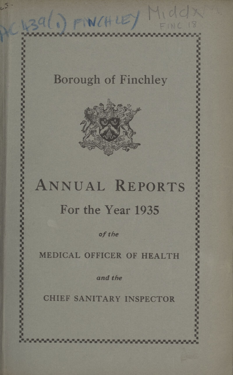 Middx fimc 18 Borough of Finchley Annual Reports For the Year 1935 of the MEDICAL OFFICER OF HEALTH and the CHIEF SANITARY INSPECTOR