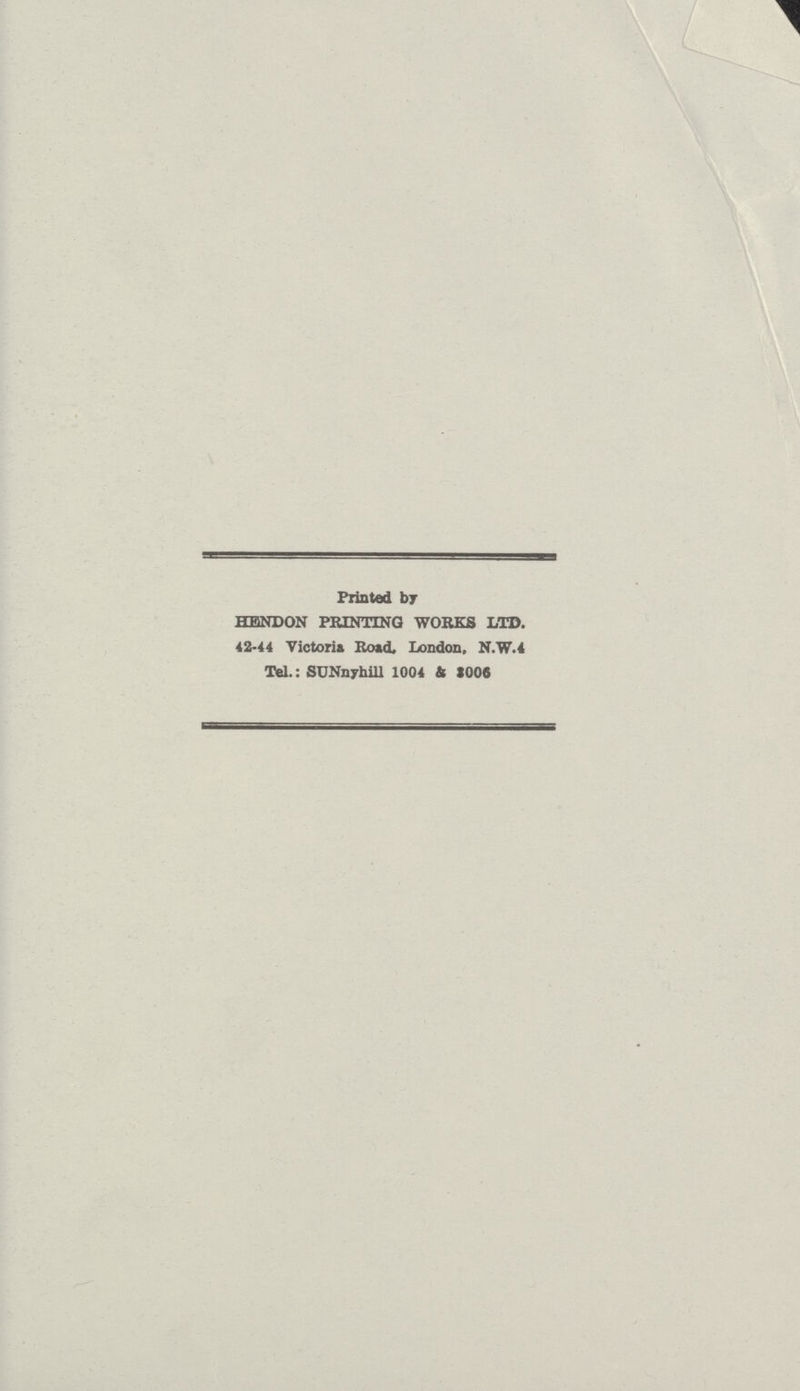 Printed by HEND0N PRINTING WORKS LTD. 42-44 Victoria Road. London, N.W.4 Tel.: SUNnyhill 1004 & S006