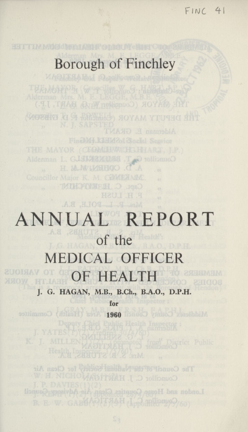 FINC 41 Borough of Finchley ANNUAL REPORT of the MEDICAL OFFICER OF HEALTH J. G. HAGAN, M.B., B.Ch., B.A.O., D.P.H. for 1960