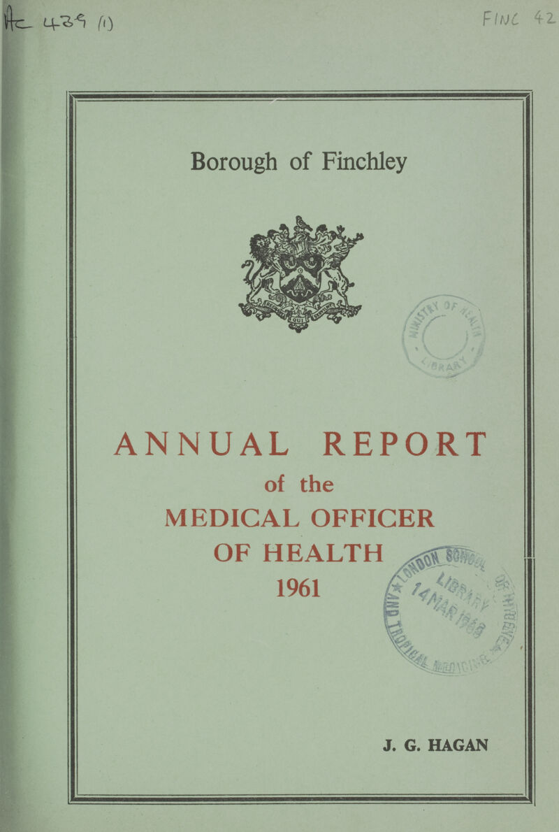 FlNC 42 Borough of Finchley ANNUAL REPORT of the MEDICAL OFFICER OF HEALTH 1961 J. G. HAGAN