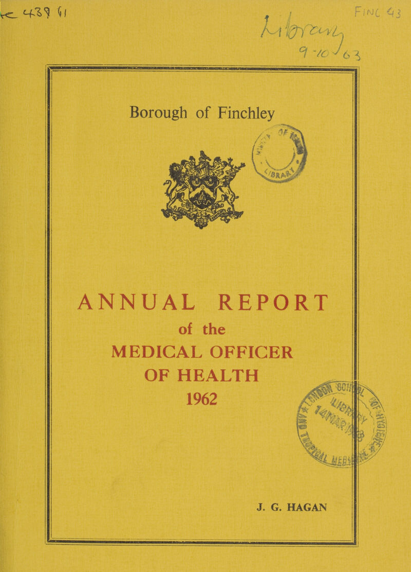 H 43961 FINC 43 Library 9-10-03 Borough of Finchley ANNUAL REPORT of the MEDICAL OFFICER OF HEALTH 1962 J. G. HAGAN