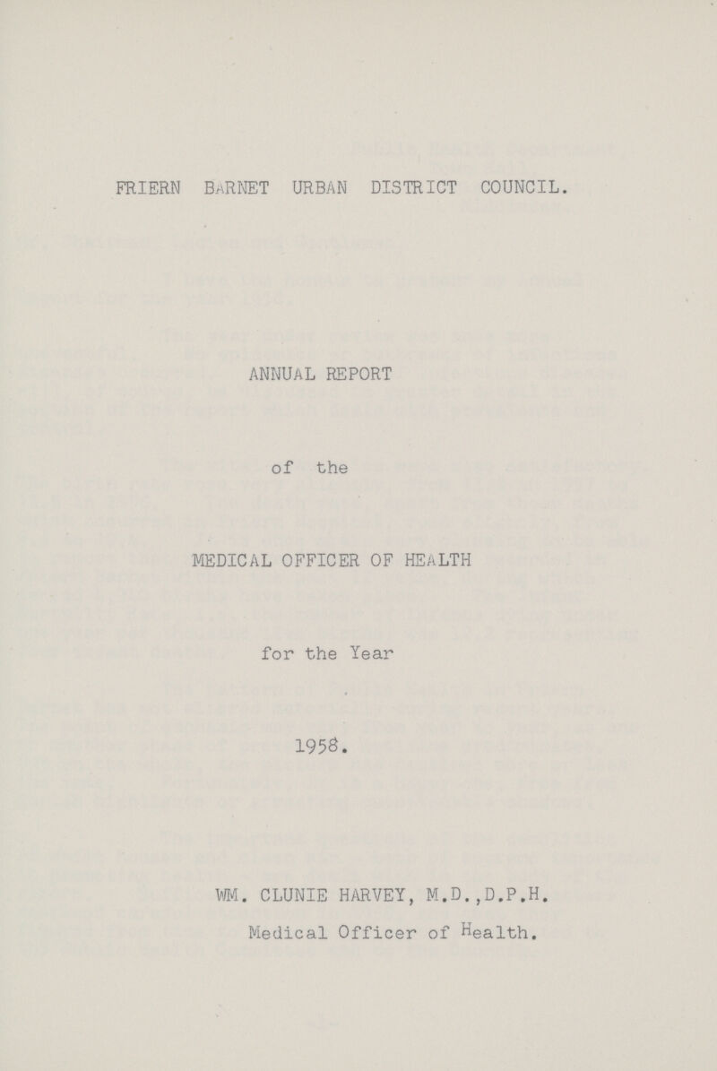 FRIERN BARNET URBAN DISTRICT COUNCIL. ANNUAL REPORT of the MEDICAL OFFICER OF HEALTH for the Year 1958. WM. CLUNIE HARVEY, M.D.,D.P.H. Medical Officer of Health.