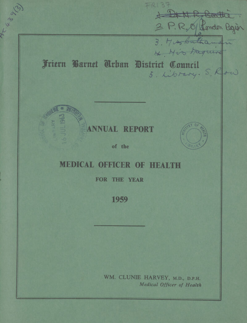 AC 439(3) 2 P.r.o Pondan Pegian friern Barnet Arban Distrit (Enmtril 5.Librery S.Row ANNUAL REPORT of the MEDICAL OFFICER OF HEALTH ! FOR THE YEAR 1959 WM. CLUNIE HARVEY, M.D., D.P.H. Medical Officer of Health