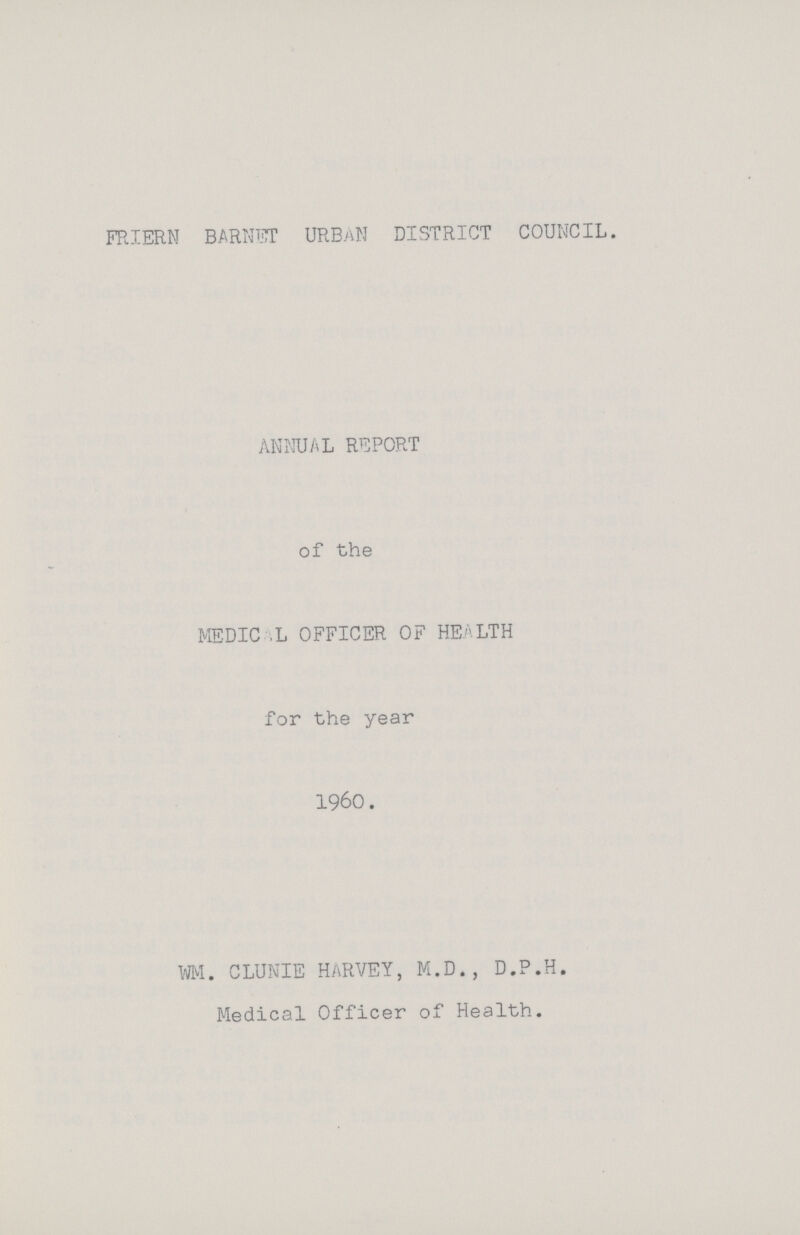 FRIERN BARNET URBAN DISTRICT COUNCIL. ANNUAL REPORT of the MEDICAL OFFICER OF HEALTH for the year 1960. M. CLUNIE HARVEY, M.D., D.P.H. Medical Officer of Health.