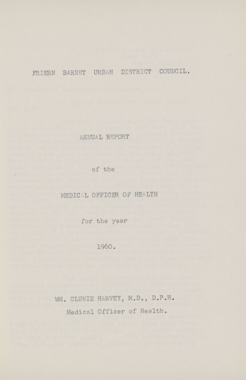 FRIERN BARNET URBAN DISTRICT COUNCIL. ANNUAL REPORT of the MEDICAL OFFICER OF HEALTH for the year 1960. M. CLUNIE HARVEY, M.D., D.P.H. Medical Officer of Health.