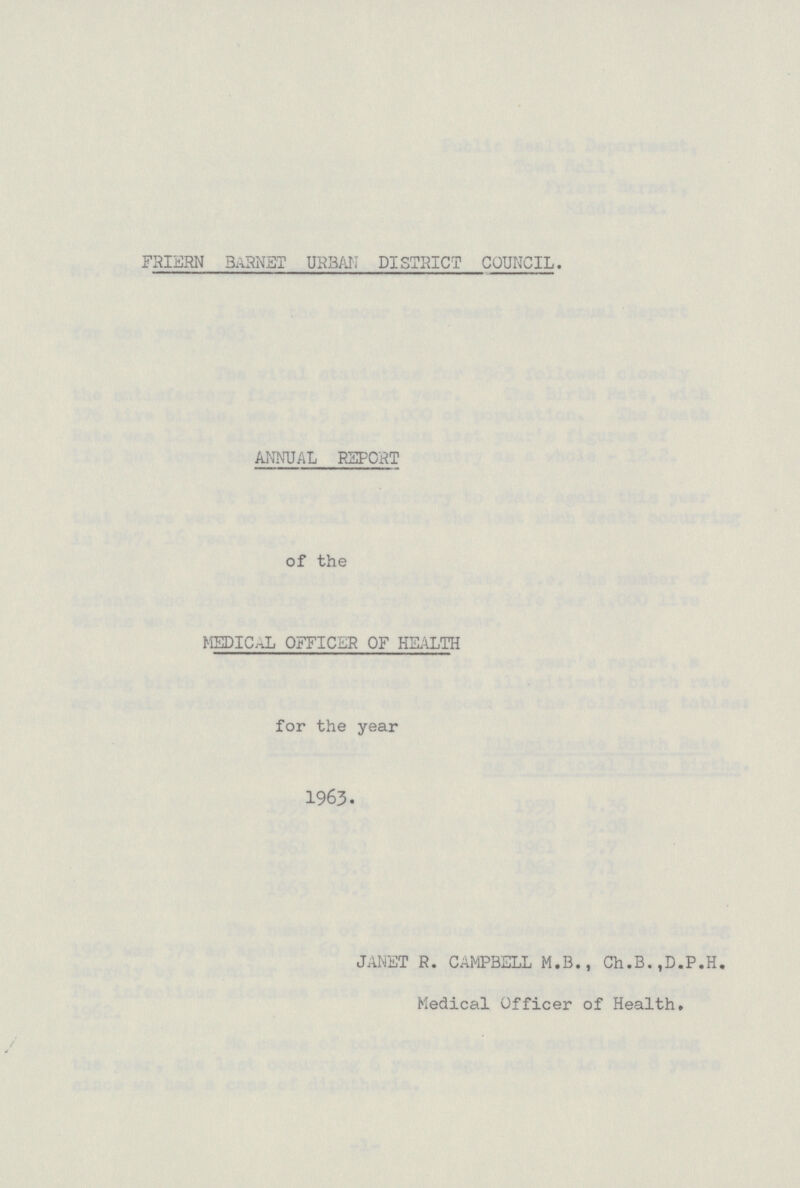 friern basnet urban district council. ANNUAL REPORT of the MEDICAL OFFICER OF HEALTH for the year 1963. JANET R. CAMPBELL M.B., Ch.B.,D.P.H, Medical Officer of Health.