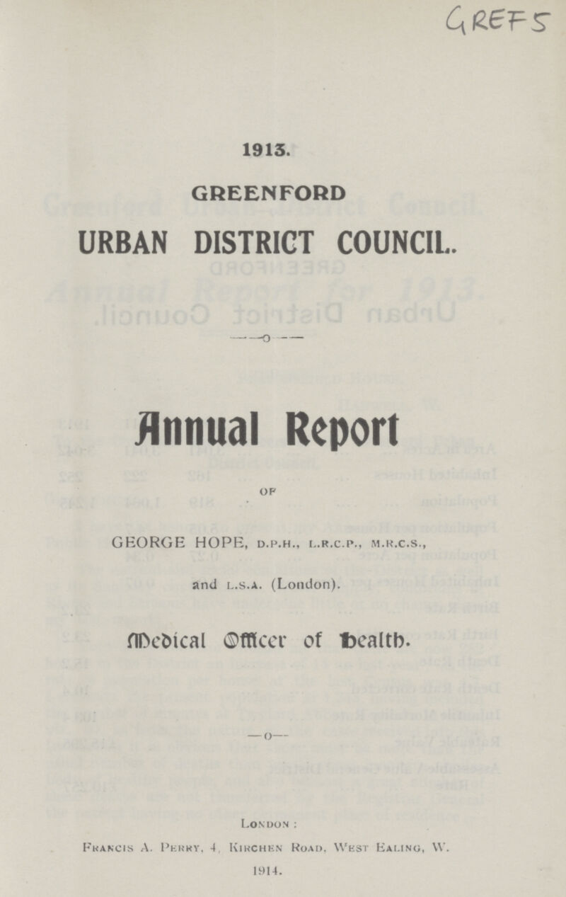 1913. GREENFORD URBAN DISTRICT COUNCIL. Annual Report of GEORGE HOPE, d.p.h., l.r.c.p., m.R.c.s., and l.s.a. (London). Medical Officer of health. London: Francis A. Perry. 4, Kirchen Road. West Ealing, W. 1914.