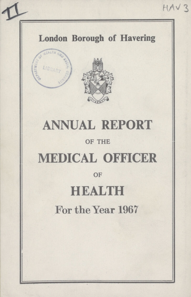 HAV 3 II London Borough of Havering ANNUAL REPORT OF THE MEDICAL OFFICER OF HEALTH For the Year 1967