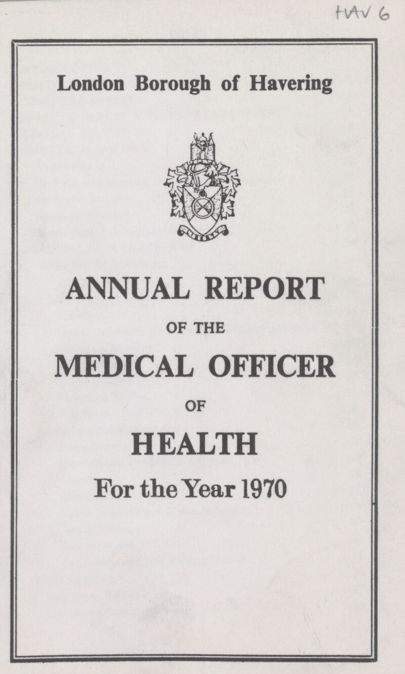 HAV 6 London Borough of Havering ANNUAL REPORT OF THE MEDICAL OFFICER OF HEALTH For the Year 1970