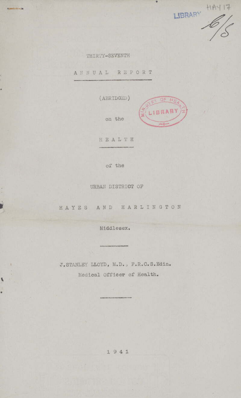 HAY 17 THIRTY-SEVENTH ANNUAL REPORT (ABRIDGED) on the HEALTH of the URBAN DISTRICT OP HAYES AND HARLINGTON Middlesex. J.STANLEY LLOYD, M.D., P.R.C.S.Edin. Medical Officer of Health. 194 1