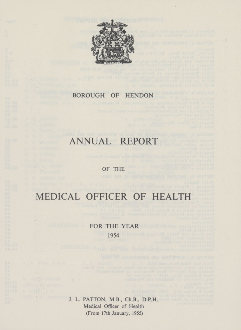 BOROUGH OF HENDON ANNUAL REPORT OF THE MEDICAL OFFICER OF HEALTH FOR THE YEAR 1954 J. L. PATTON, M.B., Ch.B., D.P.H. Medical Officer of Health (From 17th January, 1955)