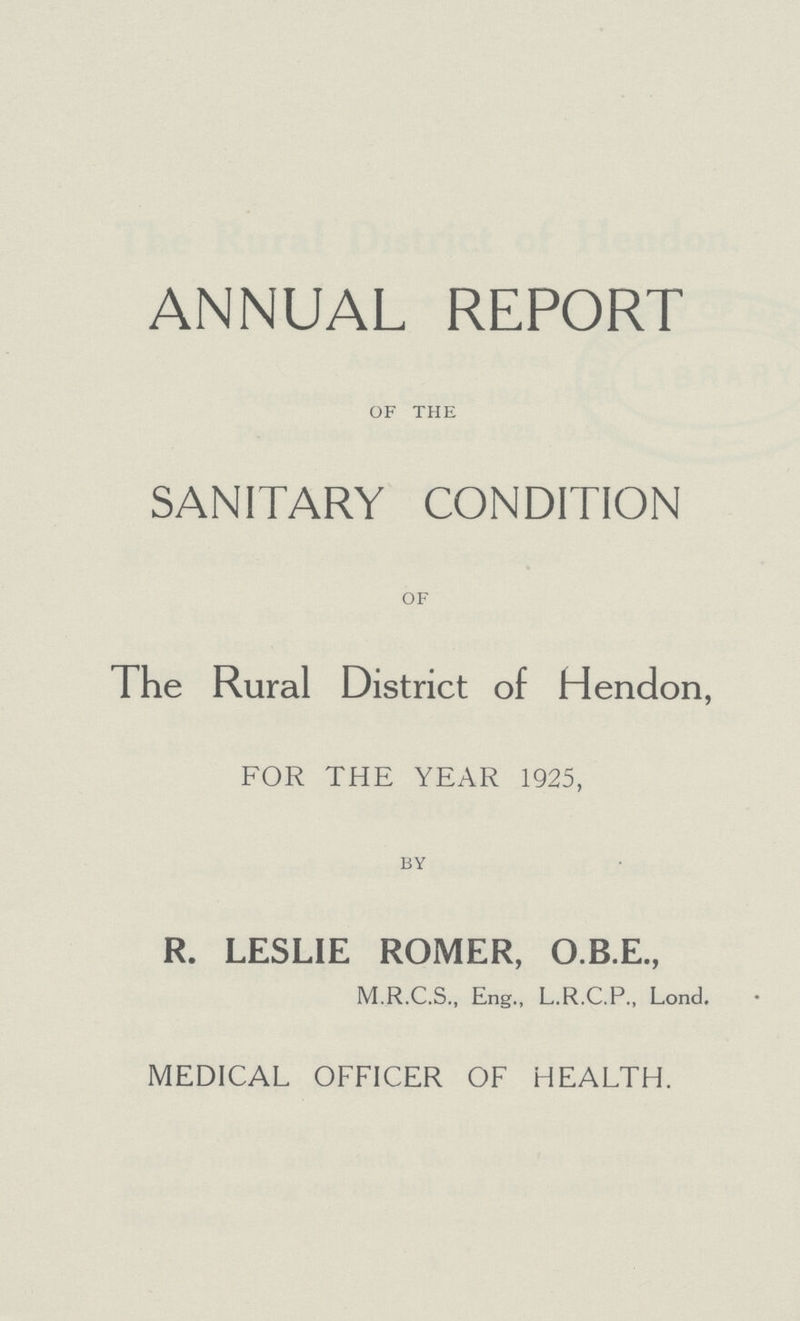 ANNUAL REPORT OF THE SANITARY CONDITION OF The Rural District of Hendon, FOR THE YEAR 1925, BY R. LESLIE ROMER, O.B.E., M.R.C.S., Eng., L.R.C.P., Lond. MEDICAL OFFICER OF HEALTH.
