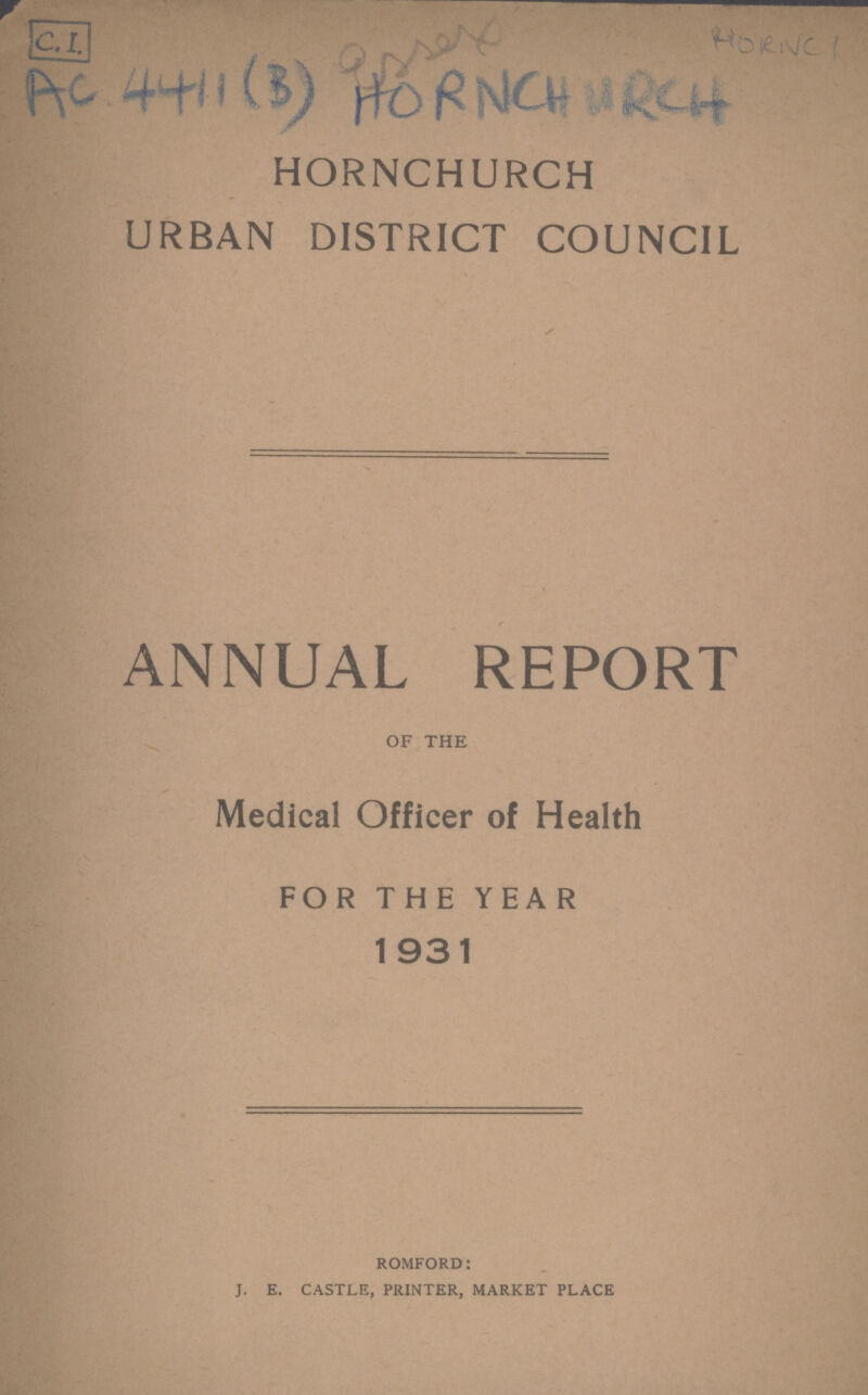 C.I. Ac. 4411 (3) HORNCHURCH HORNCHURCH URBAN DISTRICT COUNCIL S ANNUAL REPORT of the Medical Officer of Health FOR THE YEAR 1931 romford: j. e. castle, printer, market place
