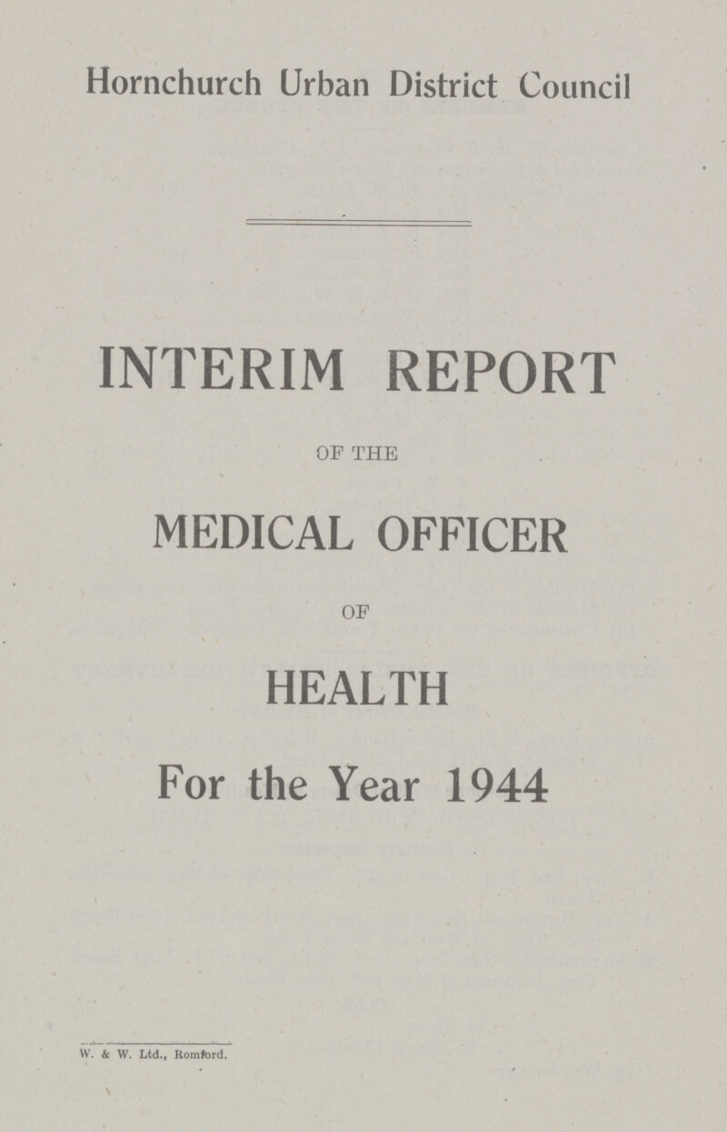 Hornchurch Urban District Council INTERIM REPORT OF THE MEDICAL OFFICER OF HEALTH For the Year 1944 W. & W. Ltd., Romford.