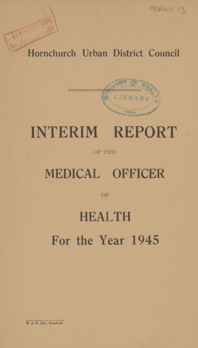 Hornc 13 Hornchurch Urban District Council INTERIM REPORT OF THE MEDICAL OFFICER OF HEALTH For the Year 1945 W. & W. Ltd., Romford.