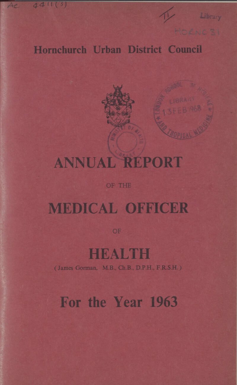 Ac 4411(5) IILibrary HORNC 31 Hornchurch Urban District Council ANNUAL REPORT OF THE MEDICAL OFFICER OF HEALTH (James Gorman, M.B., Ch.B,, D.P.H., F.R.S.H.) For the Year 1963