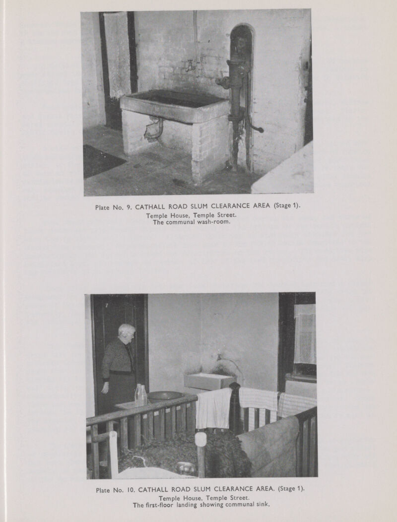 Plate No. 9. CATHALL ROAD SLUM CLEARANCE AREA (Stage 1). Temple House, Temple Street. The communal wash-room. Plate No. 10. CATHALL ROAD SLUM CLEARANCE AREA. (Stage 1). Temple House, Temple Street. The first-floor landing showing communal sink.