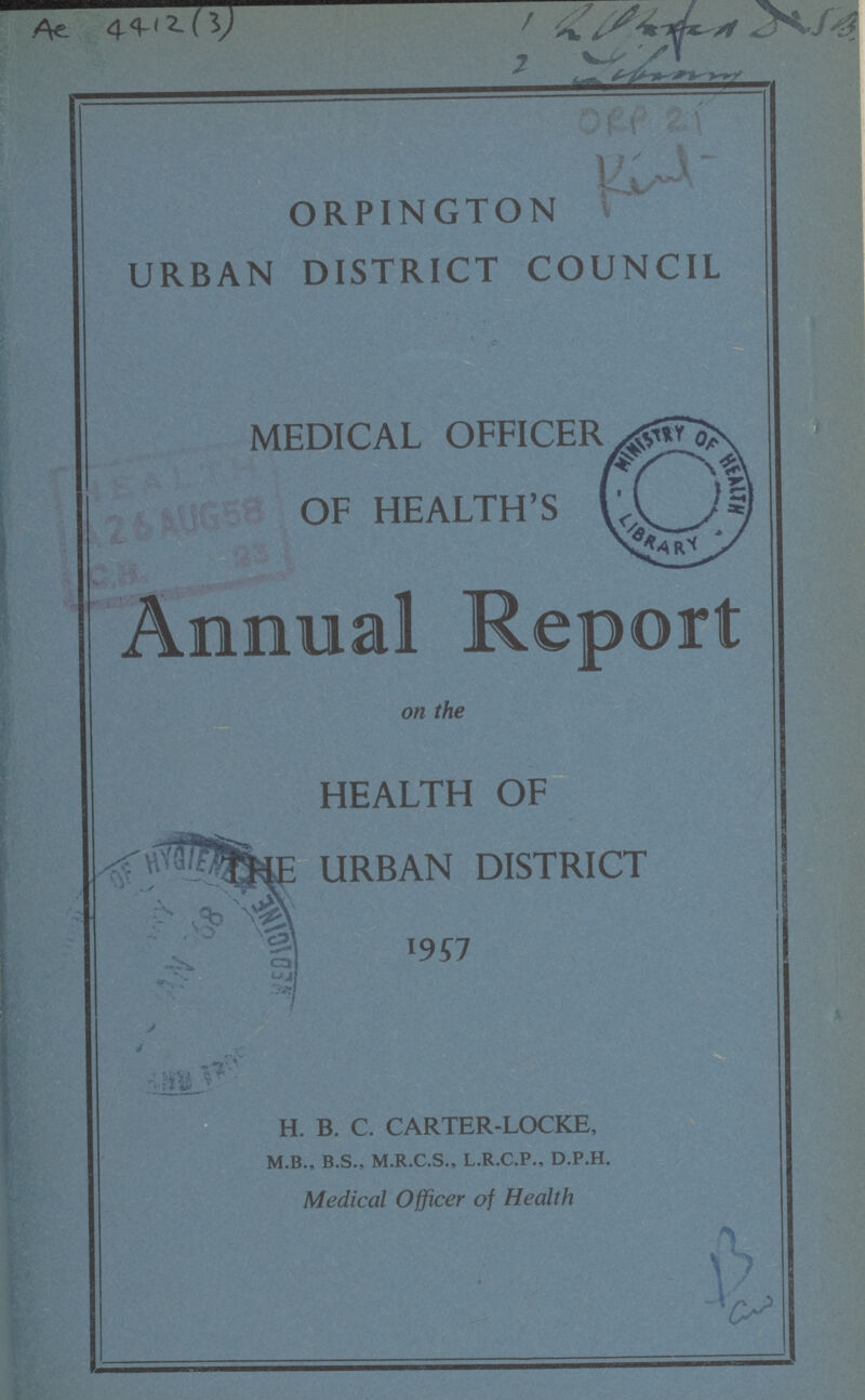 ORPINGTON URBAN DISTRICT COUNCIL MEDICAL OFFICER OF HEALTH'S ( Annual Report on the HEALTH OF THE URBAN DISTRICT 1957 H. B. C. CARTER-LOCKE, M.B., B.S., M.R.C.S., L.R.C.P., D.P.H. Medical Officer of Health