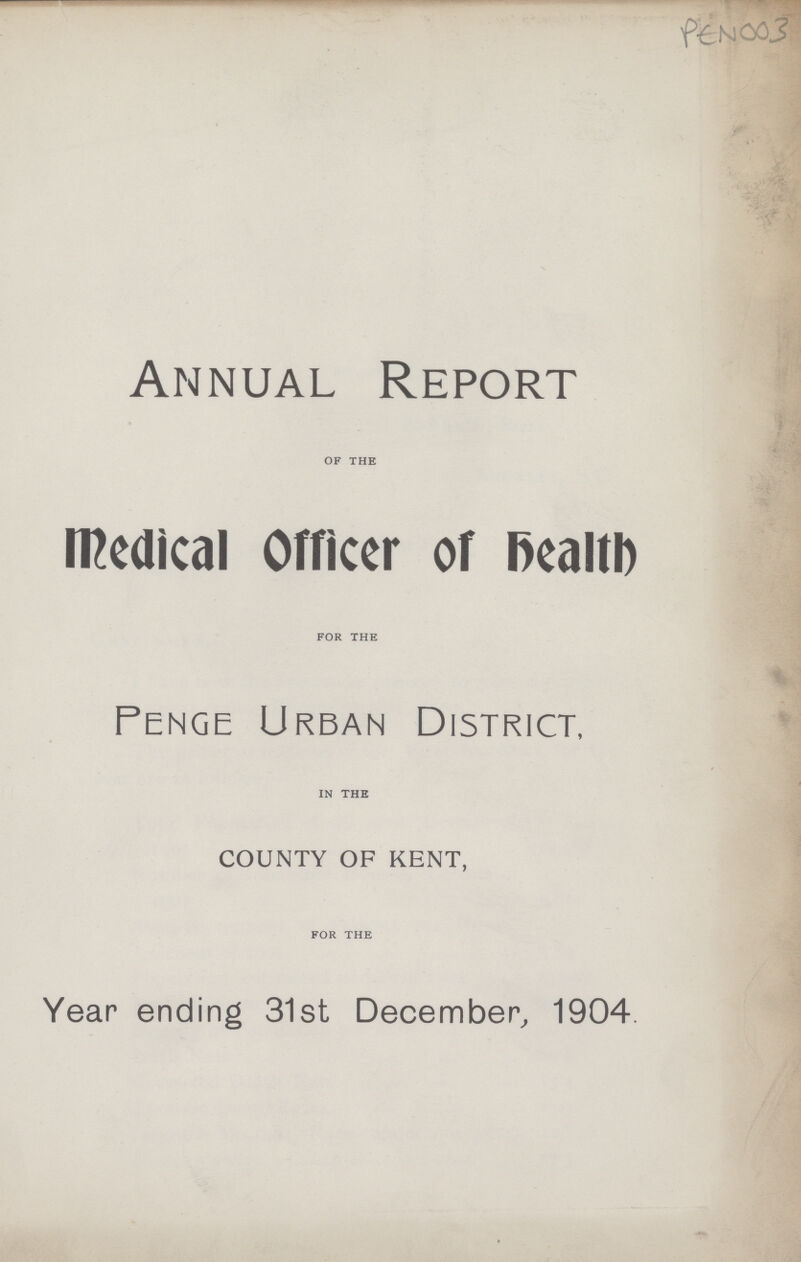 Penoo3 Annual Report OF THE medical Officer of health FOR THE Penge Urban District, IN THE COUNTY OF KENT, FOR THE Year ending 31st December, 1904