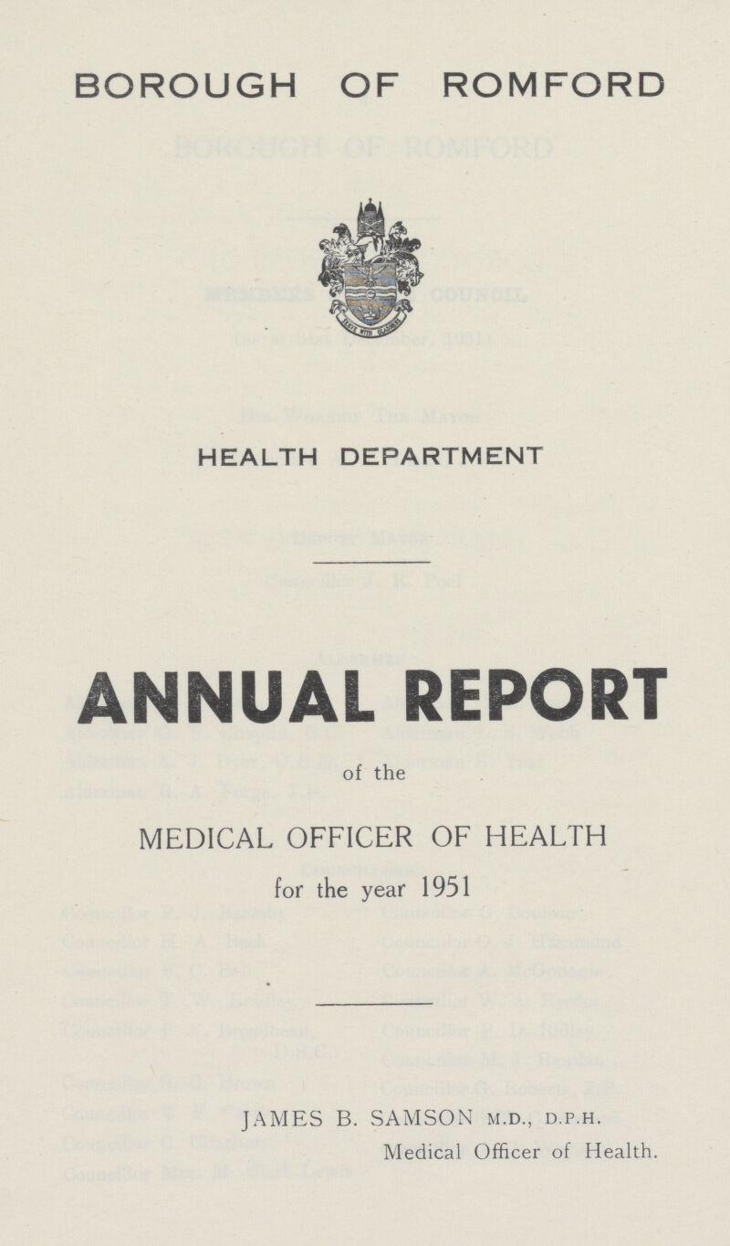 BOROUGH OF ROMFORD HEALTH DEPARTMENT ANNUAL REPORT of the MEDICAL OFFICER OF HEALTH for the year 1951 JAMES B. SAMSON m.d., d.p.h. Medical Officer of Health.