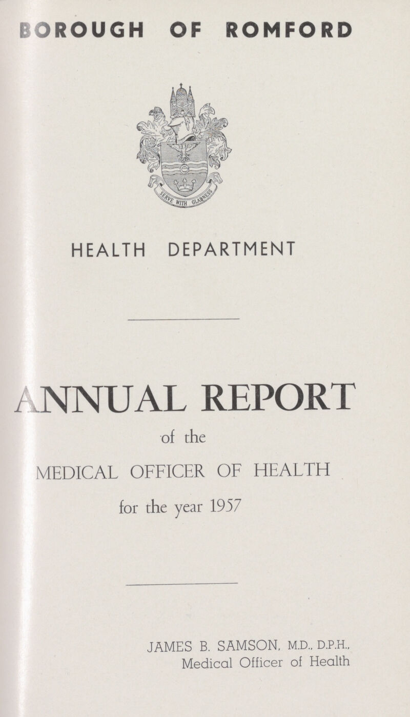 BOROUGH OF ROMFORD HEALTH DEPARTMENT ANNUAL REPORT of the MEDICAL OFFICER OF HEALTH for the year 1957 JAMES B. SAMSON, M.D., D.P.H., Medical Officer of Health