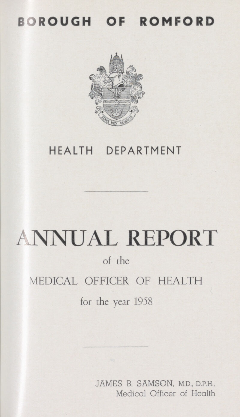 BOROUGH OF ROMFORD HEALTH DEPARTMENT ANNUAL REPORT of the MEDICAL OFFICER OF HEALTH for the year 1958 JAMES B. SAMSON, M.D., D.P.H., Medical Officer of Health