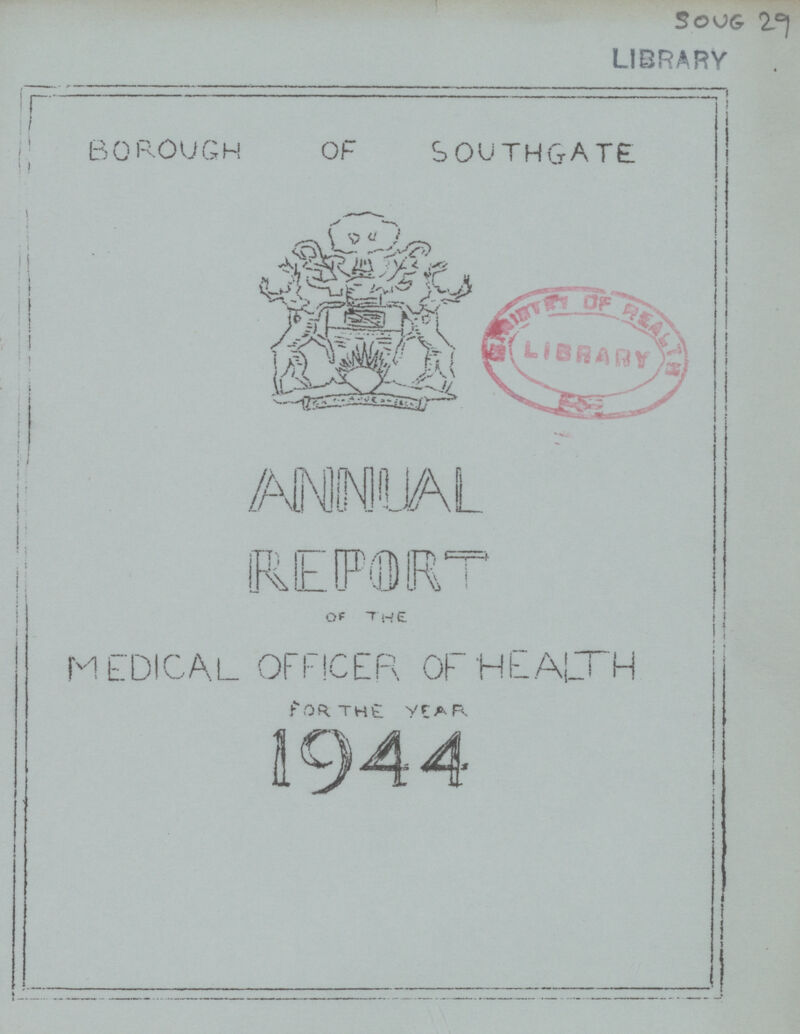 soug 19 library borough of southgate ANNUAL REPORT OF THE MEDICAL OFFICER OF HEALTH FOR THE YEAR 1944