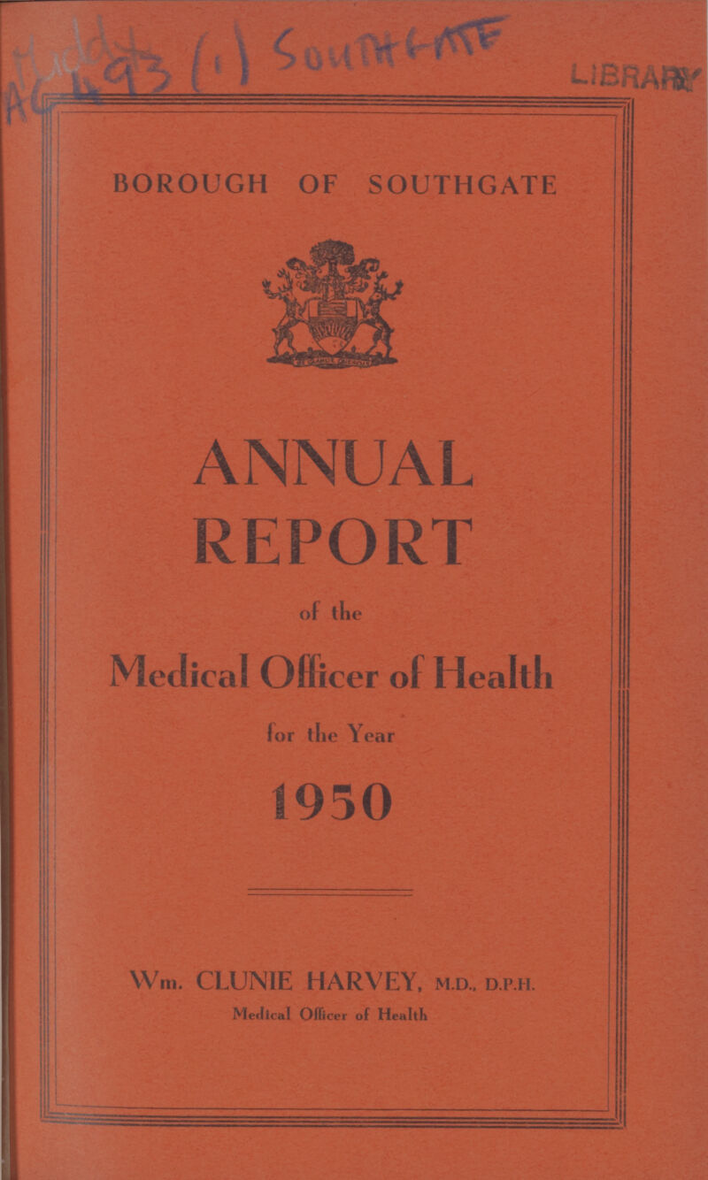 Middx AC 493(1) SOUTHGATE BOROUGH OF SOUTHGATE ANNUAL REPORT of the Medical Ofiicer of Health for the Year 1950 Wm. CLUNIE HARVEY, m.d.. d.p.h. Medical Officer of Health