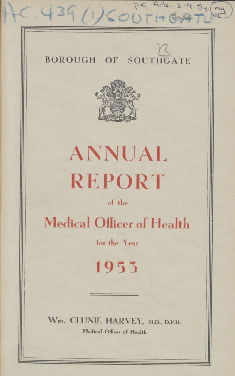 pc. Act. 3.9.54 (my) AC. 439 (1)SOUTH GATE B BOROUGH OF SOUTHGATE ANNUAL REPORT ot the Medical Officer of Health lor the Year 1955 Wm. CLUN1E HARVEY, M.D.. D.P.H. Medical Officer of Health