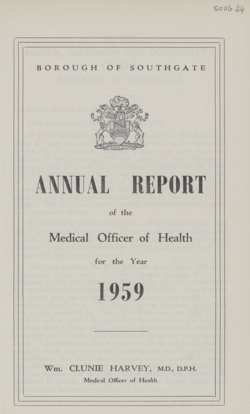 SOUG 44 BOROUGH OF SOUTHGATE ANNUAL REPORT of the Medical Officer of Health for the Year 1959 Wm. CLUNIE HARVEY, M.D., D.P.H. Medical Officer of Health