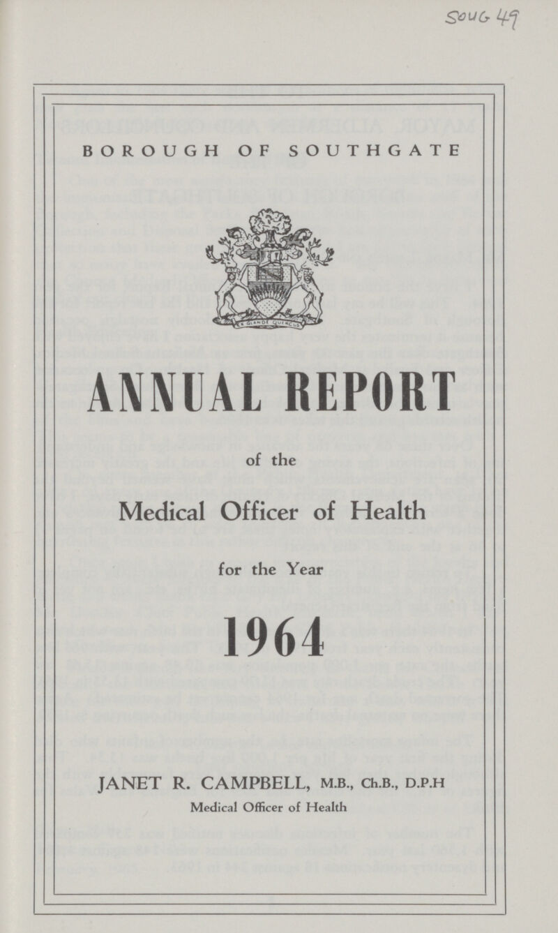SouG 49 BOROUGH OF SOUTHGATE ANNUAL REPORT of the Medical Officer of Health for the Year 1964 JANET R. CAMPBELL, m.b., ch.b., d.p.h Medical Officer of Health