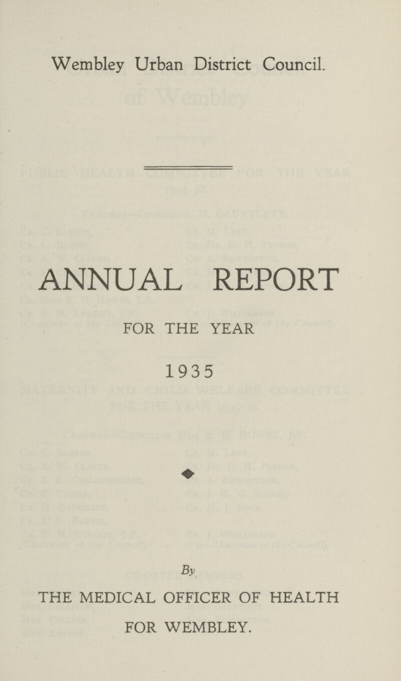 Wembley Urban District Council. ANNUAL REPORT FOR THE YEAR 1935 By THE MEDICAL OFFICER OF HEALTH FOR WEMBLEY.