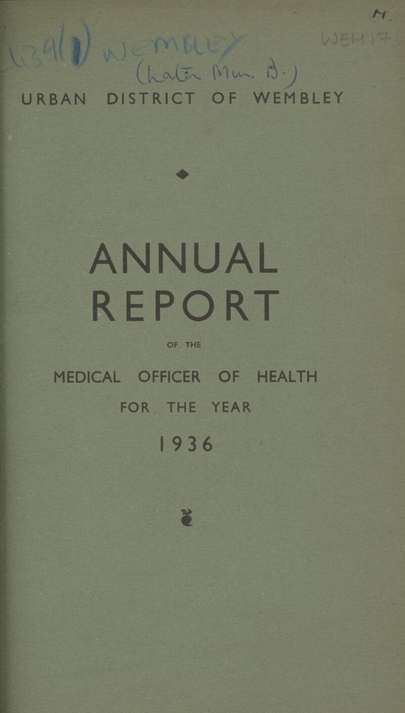 439(1)WEMBLEY WEM17 (hate Mu B. ) URBAN DISTRICT OF WEMBLEY ANNUAL REPORT OF THE MEDICAL OFFICER OF HEALTH FOR THE YEAR 1936