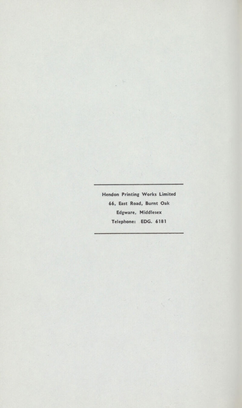 Hendon Printing Works Limited 66, East Road, Burnt Oak Edgware, Middlesex Telephone: EDG. 6181