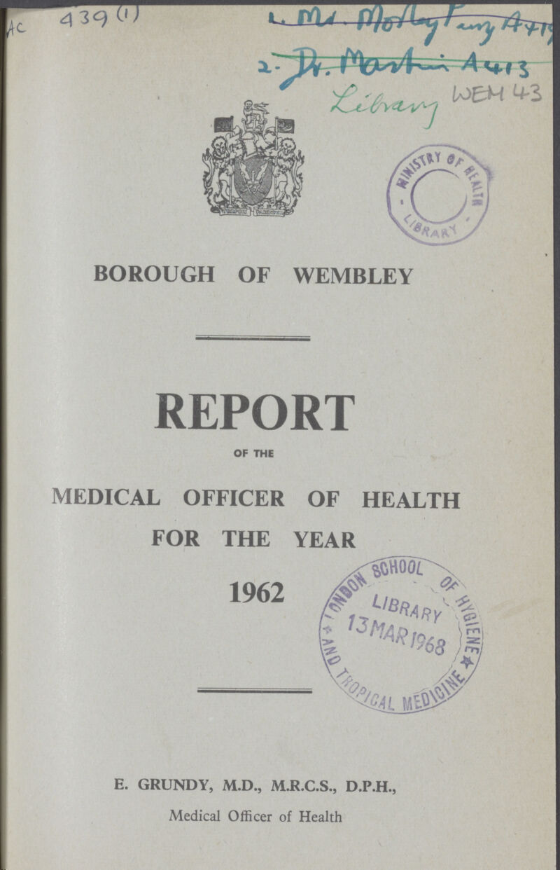 AC 439 (1) WEM 43 BOROUGH OF WEMBLEY REPORT OF THE MEDICAL OFFICER OF HEALTH FOR THE YEAR 1962 E. GRUNDY, M.D., M.R.C.S., D.P.H., Medical Officer of Health