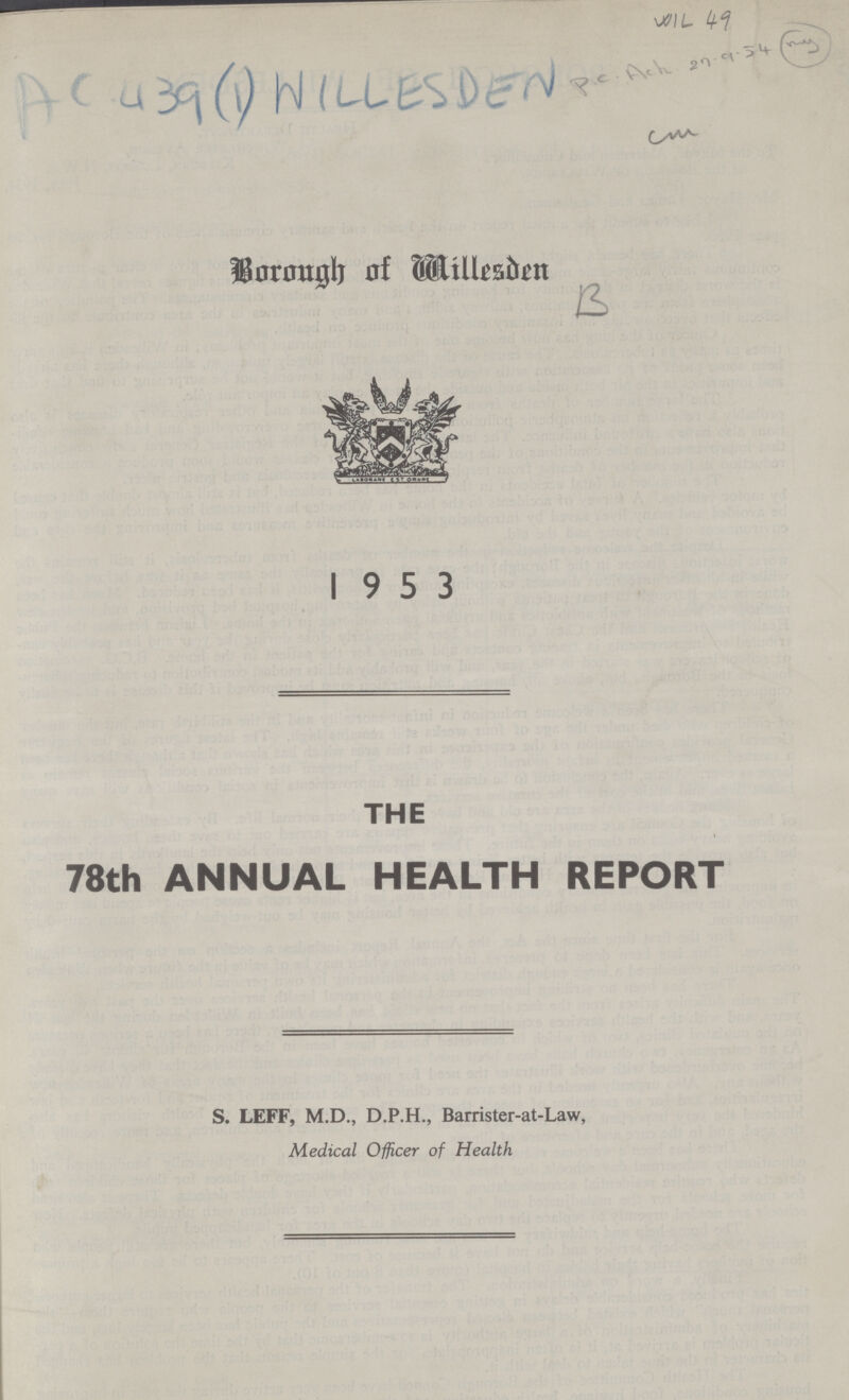 AC 439 (1) WILLESDEN WIL 49 P.c Ach 27.9.54 my cm Borough of Willesden B 19 5 3 THE 78th ANNUAL HEALTH REPORT S. LEFF, M.D., D.P.H., Barrister-at-Law, Medical Officer of Health
