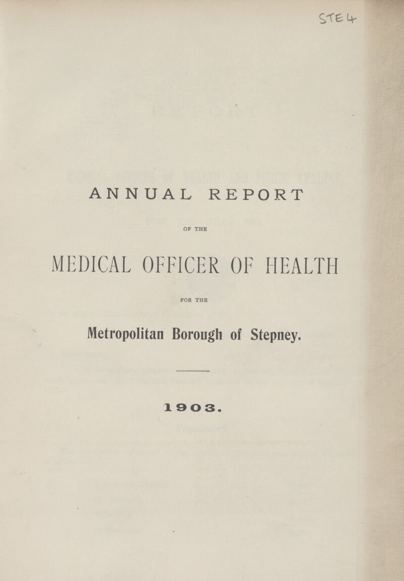 STE 4 ANNUAL REPORT OF THE MEDICAL OFFICER OF HEALTH FOR THE Metropolitan Borough of Stepney. 1 9 O 3.