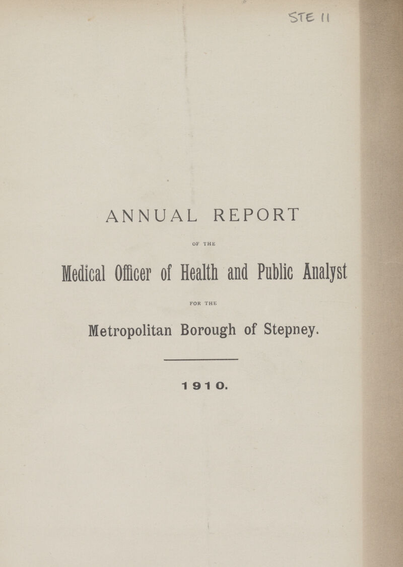 STE 11 ANNUAL REPORT of the Medical Officer of Health and Public Analyst for the Metropolitan Borough of Stepney. 1910.