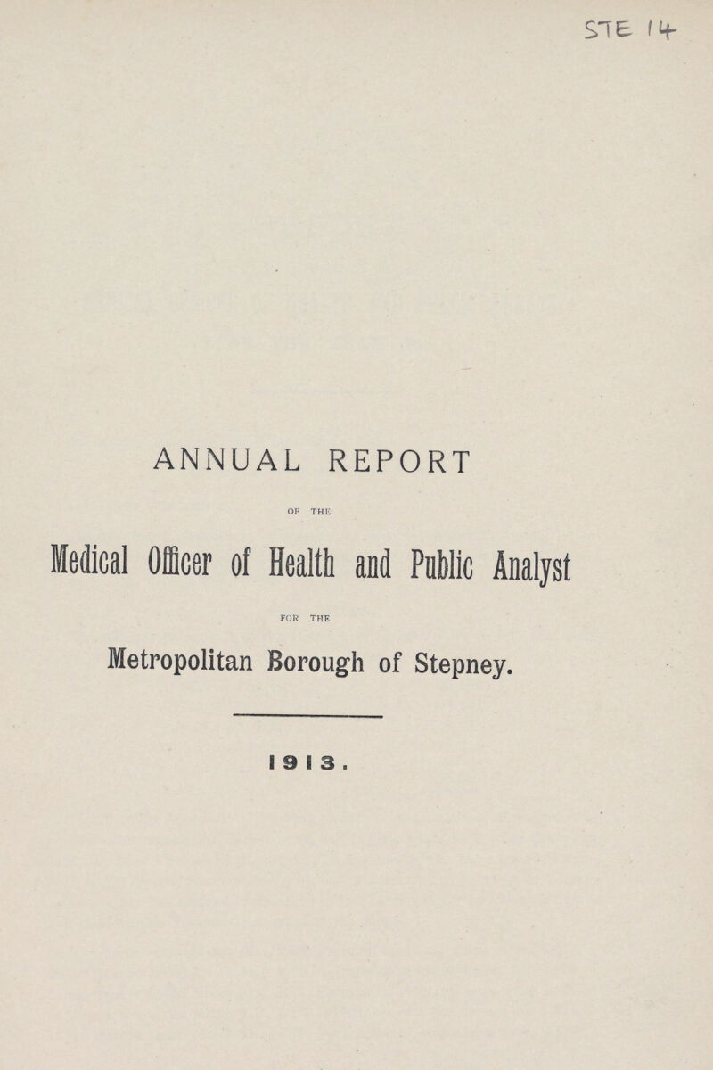 STE 14 ANNUAL REPORT OF THE Medical Officer of Health and Public Analyst FOR THE Metropolitan Borough of Stepney. 1913.