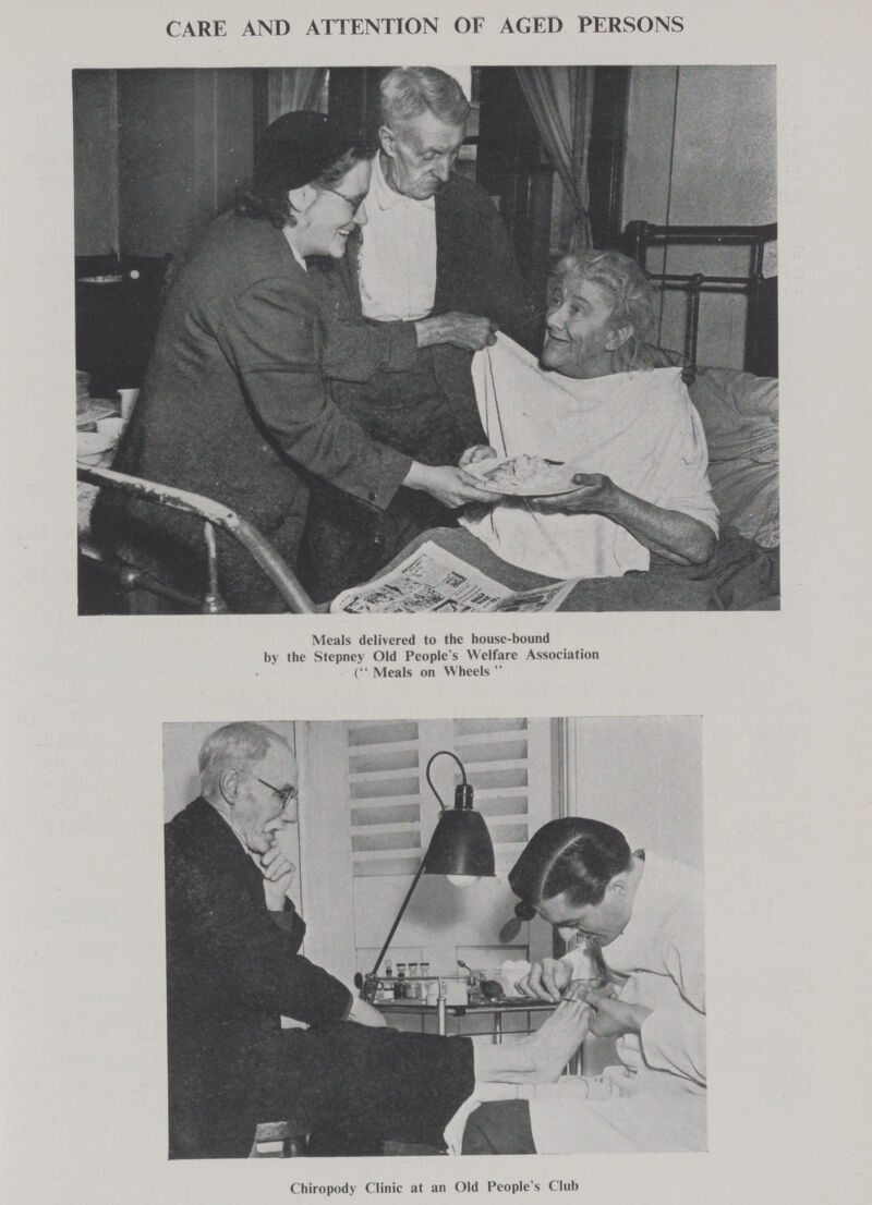 CARE AND ATTENTION OF AGED PERSONS Meals delivered to the house-bound by the Stepney Old People's Welfare Association ( Meals on Wheels  Chiropody Clinic at an Old People's Club