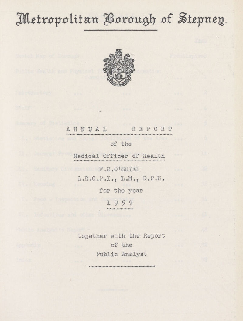 Metropolitan Borough of Stepned. ANNUAL REPORT of the Medical Officer of Health F.R.O'SHIEL L.R .C. P .I., L .M. D. P. H. for the year 19 5 9 together with the Report of the Public Analyst