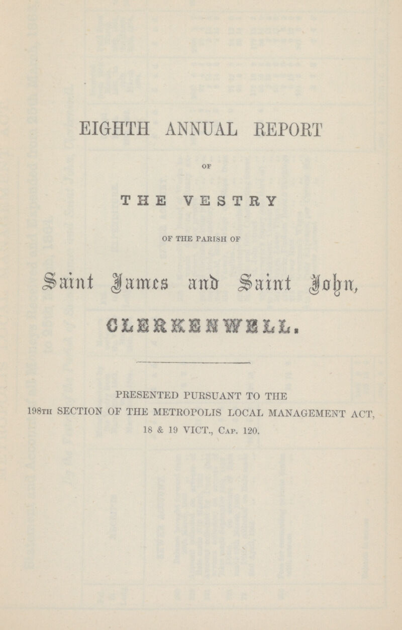 EIGHTH ANNUAL REPORT of THE VESTRY OF THE PARISH OF Saint $anus aitb Saint Jflljit, GLERKBMWEhh. presented pursuant to the 198th section of the metropolis local management act, 18 & 19 vict., cap. 120.