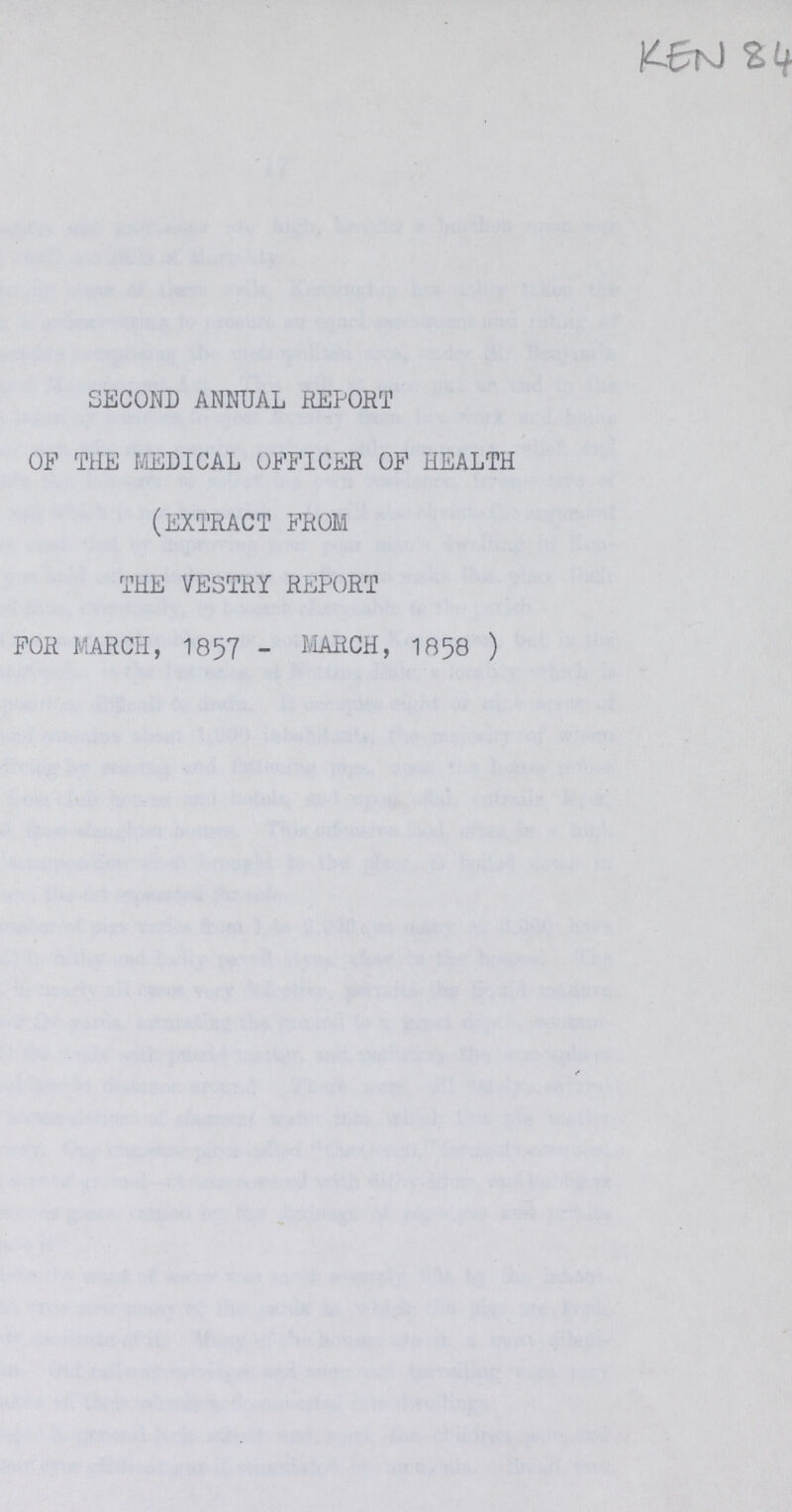 KEN 84 SECOND ANIMAL REPORT OP THE MEDICAL OFFICER OF HEALTH (EXTRACT FROM THE VESTRY REPORT FOR MARCH, 1857 - MARCH, 1858 )