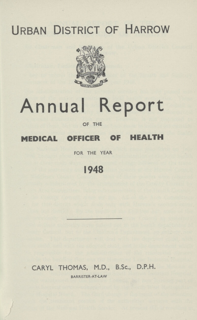 Urban District of Harrow Annual Report of the MEDICAL OFFICER OF HEALTH for the year 1948 CARYL THOMAS, M.D., B.Sc., D.P.H. BARRISTER-AT-LAW