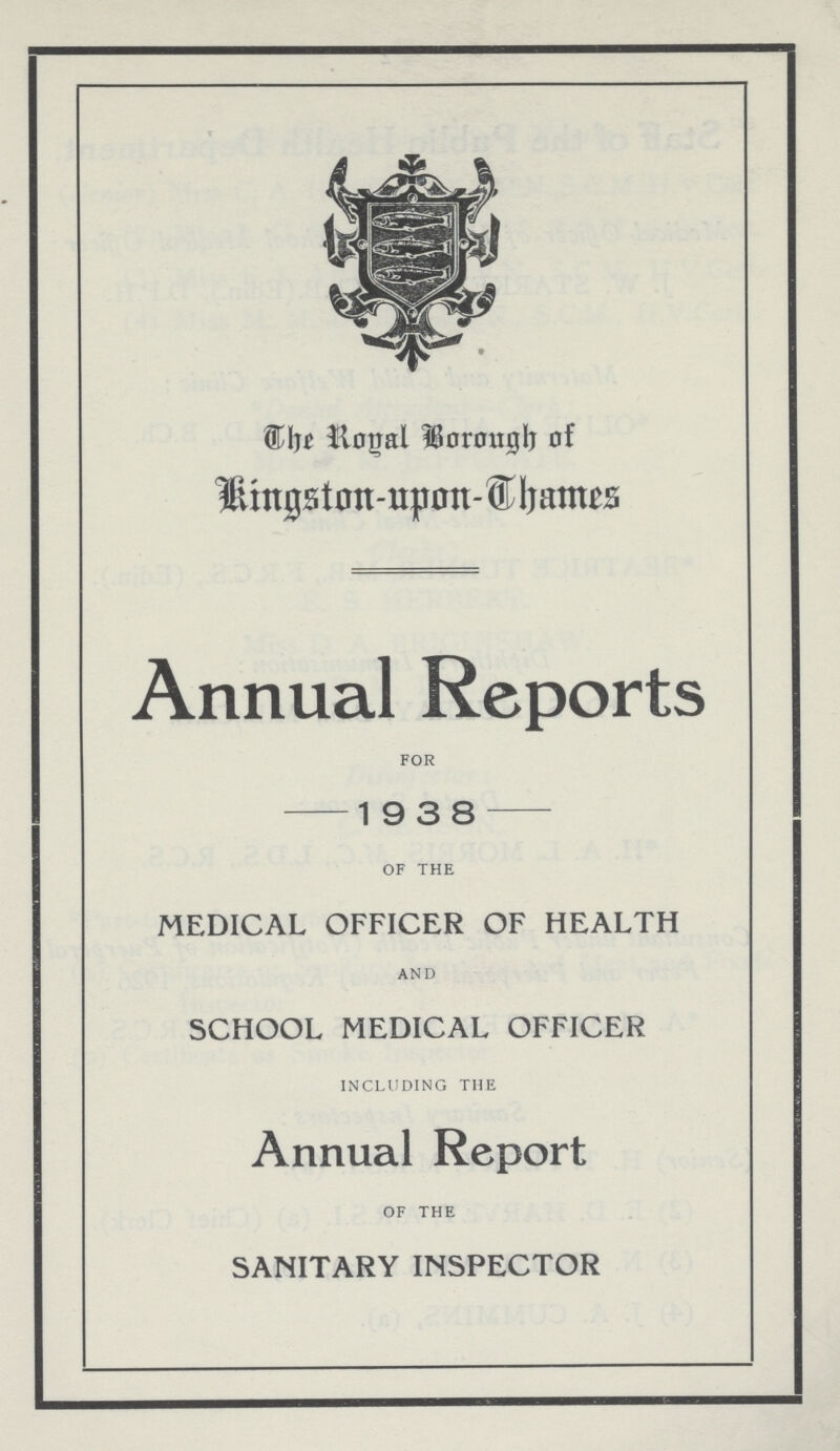 The Royal Borough of Kingston-upon-Thames Annual Reports FOR 1 9 3 8 OF THE MEDICAL OFFICER OF HEALTH AND SCHOOL MEDICAL OFFICER INCLUDING THE Annual Report OF THE SANITARY INSPECTOR