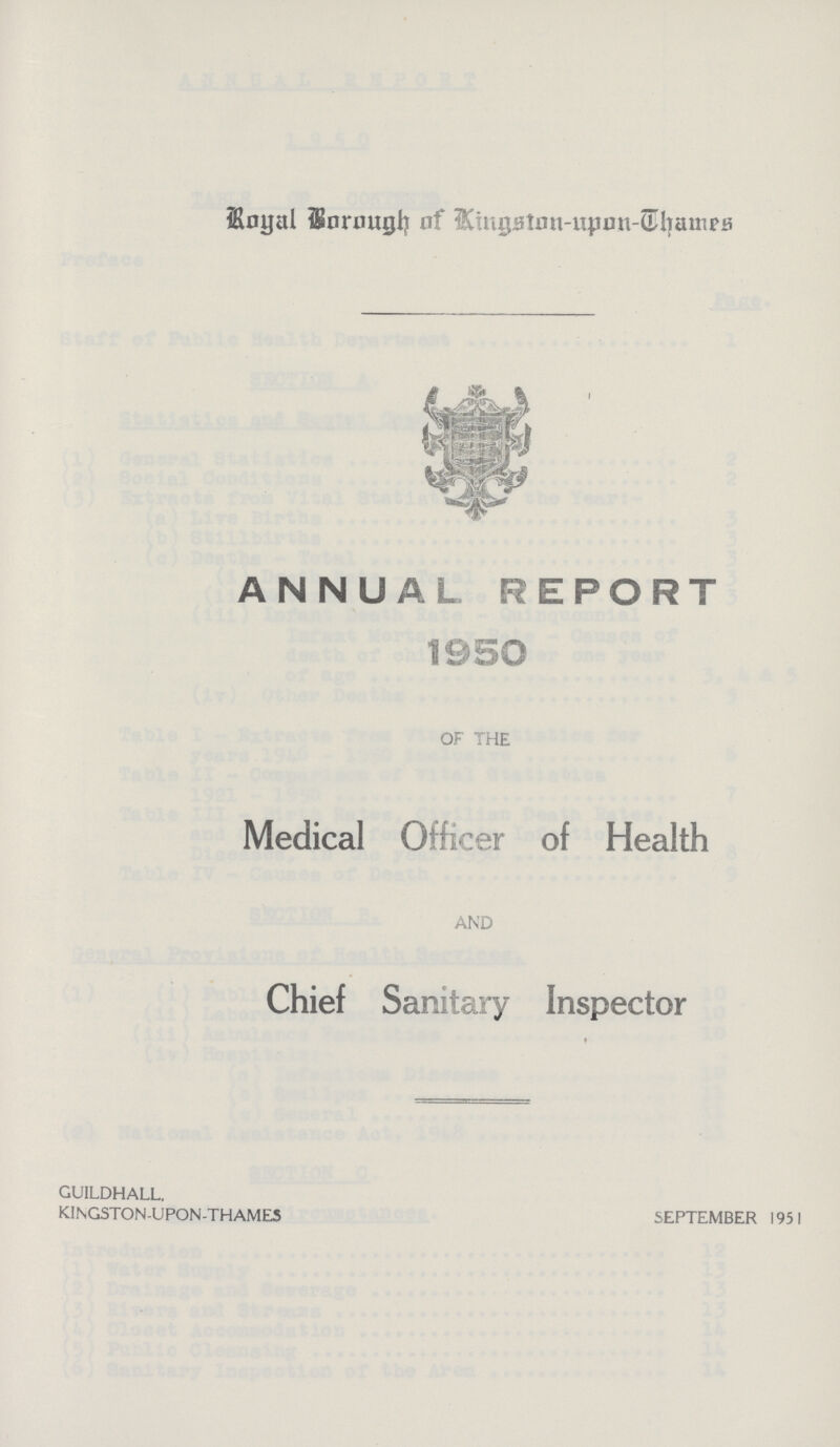 Royal Boraugh of Kingston-upon-Thames ANNUAL REPORT 1950 OF THE Medical Officer of Health AND Chief Sanitary Inspector GUILDHALL. KINGSTON-UPON-THAMES SEPTEMBER 1951